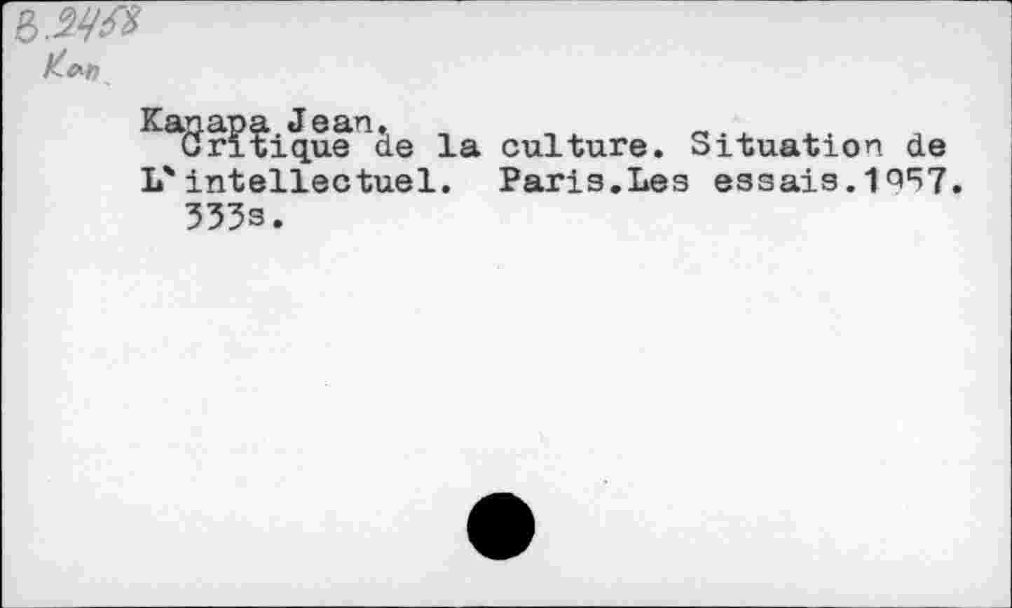 ﻿banana jean,	„
Critique de la culture. Situation de L'intellectuel. Paris.Les essais.1QS7 335s.